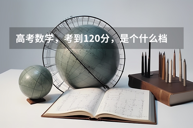 高考数学,考到120分,是个什么档次?
