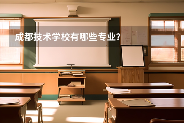成都技术学校有哪些专业？