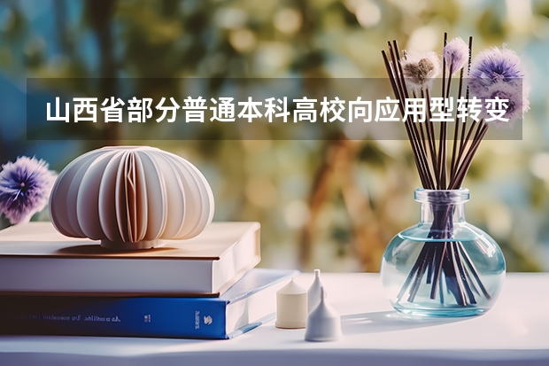 山西省部分普通本科高校向应用型转变试点的应用型大学?(400分左右的好大学)