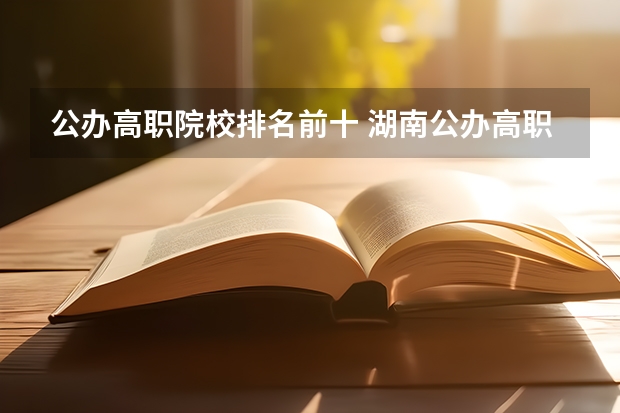 公办高职院校排名前十 湖南公办高职院校排名