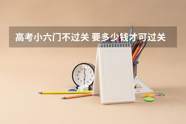 高考小六门不过关 要多少钱才可过关
