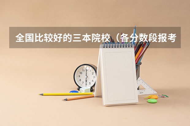 全国比较好的三本院校（各分数段报考大学种类）