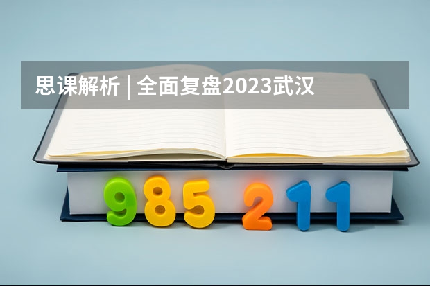 思课解析 | 全面复盘2023武汉大学强基计划整体情况（武汉大学强基计划入围分数线）