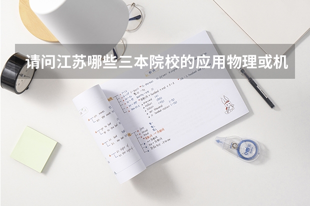 请问江苏哪些三本院校的应用物理或机械设计制造及其自动化专业比较好