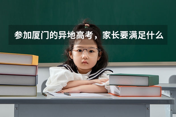 参加厦门的异地高考，家长要满足什么条件