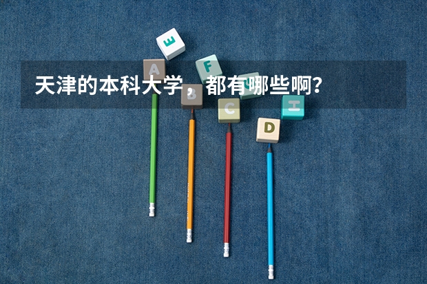 天津的本科大学，都有哪些啊？