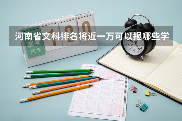 河南省文科排名将近一万可以报哪些学校