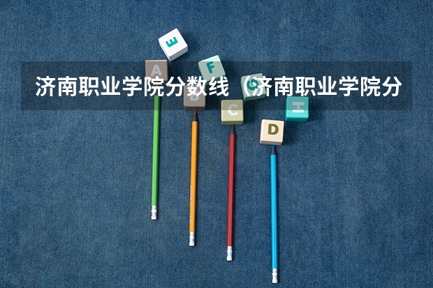 济南职业学院分数线（济南职业学院分数线）