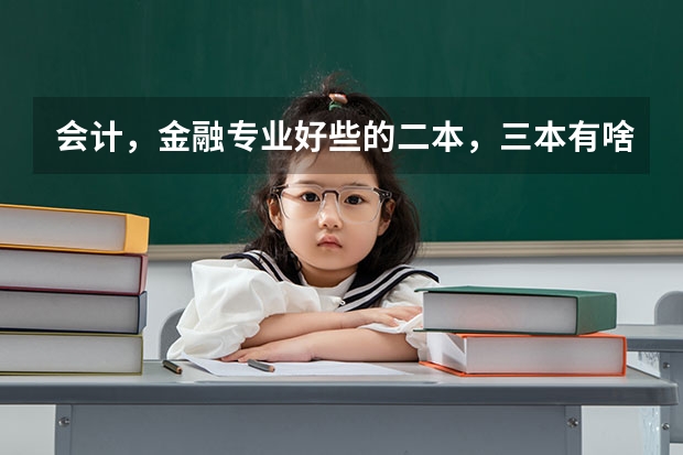 会计，金融专业好些的二本，三本有啥？（湖北省三本大学排名）