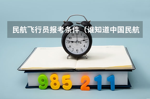 民航飞行员报考条件（谁知道中国民航飞行学院,在09年飞行技术专业的录取分数线....我四川的,体检过了）