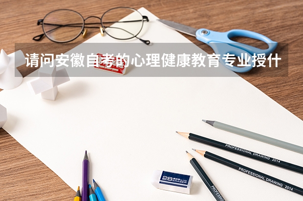 请问安徽自考的心理健康教育专业授什么学位？ 理学学士还是教育学学士？