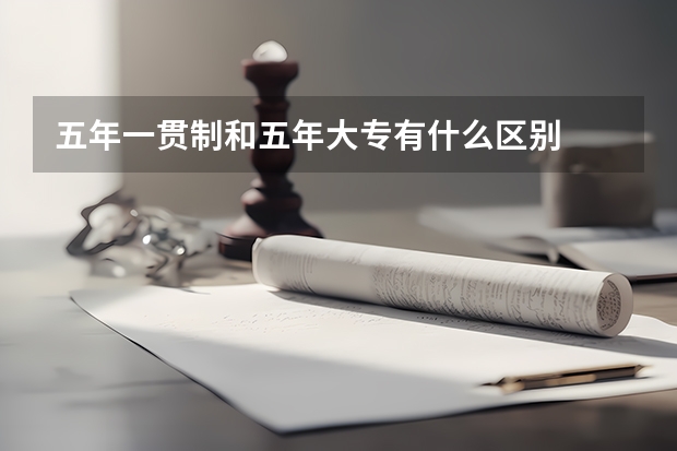 五年一贯制和五年大专有什么区别