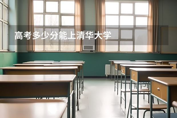 高考多少分能上清华大学