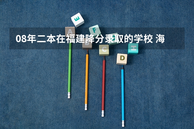 08年二本在福建降分录取的学校 海洋油气工程专业是本科专业还是专科专业