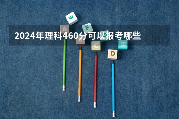 2024年理科460分可以报考哪些大学