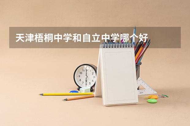 天津梧桐中学和自立中学哪个好