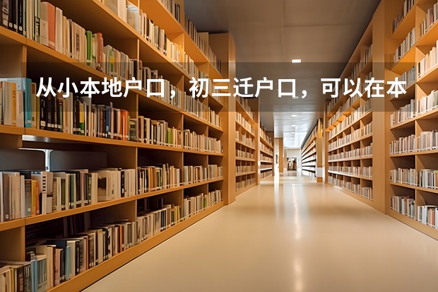 从小本地户口，初三迁户口，可以在本地参高中考吗