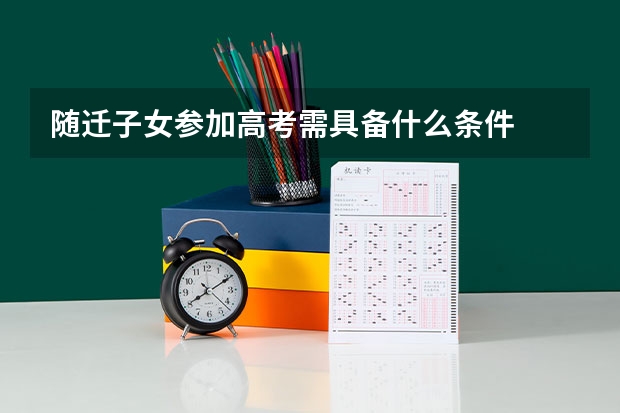 随迁子女参加高考需具备什么条件