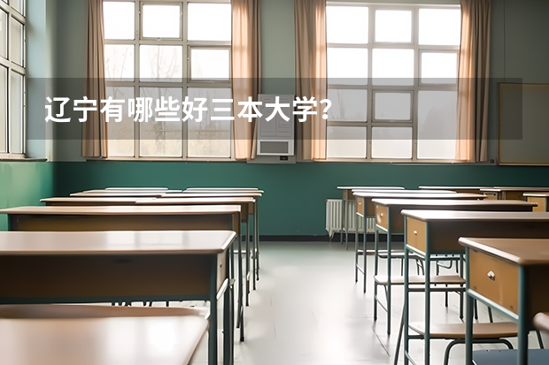 辽宁有哪些好三本大学?