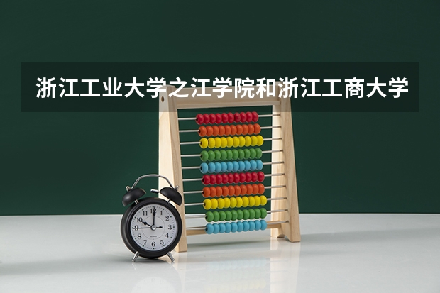 浙江工业大学之江学院和浙江工商大学杭州商学院哪个好？