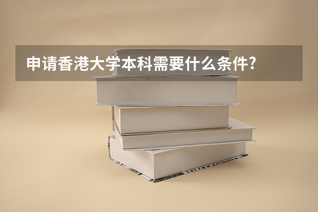 申请香港大学本科需要什么条件?