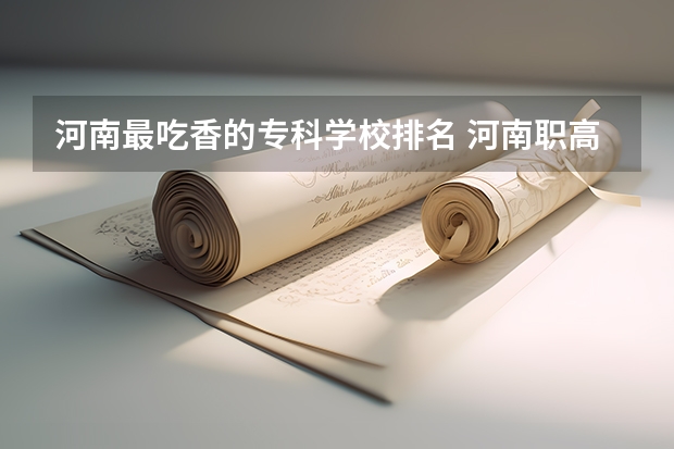 河南最吃香的专科学校排名 河南职高排名前十有哪些