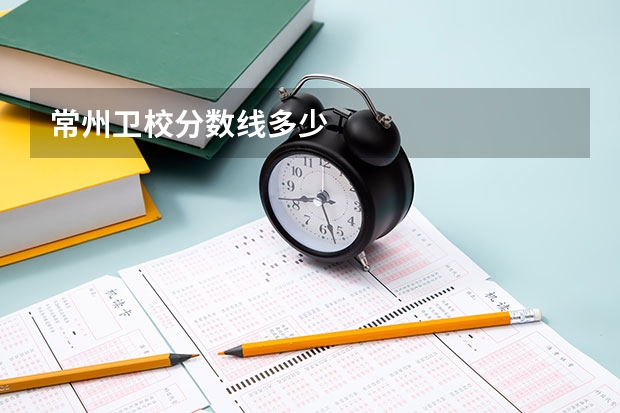 常州卫校分数线多少