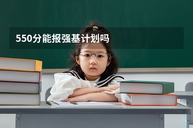 550分能报强基计划吗