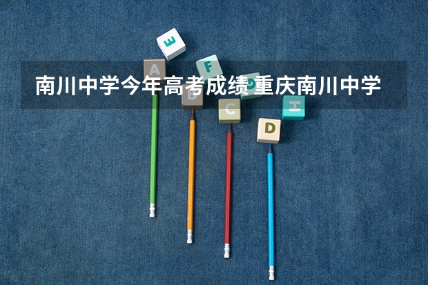 南川中学今年高考成绩 重庆南川中学一本人数