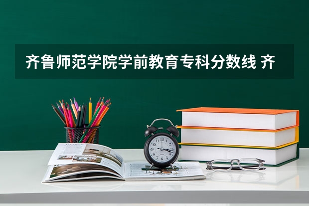 齐鲁师范学院学前教育专科分数线 齐鲁师范学院提前批分数线