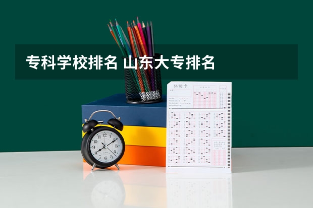 专科学校排名 山东大专排名
