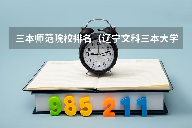 三本师范院校排名(辽宁文科三本大学排名)