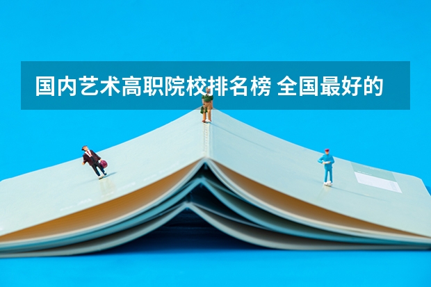 国内艺术高职院校排名榜 全国最好的建筑类专科有那些院校?