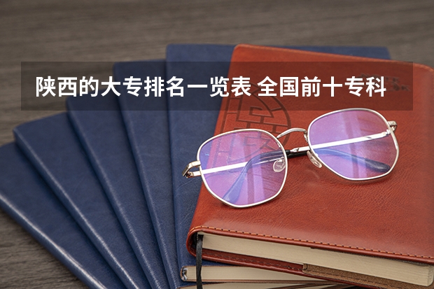 陕西的大专排名一览表 全国前十专科学校排名