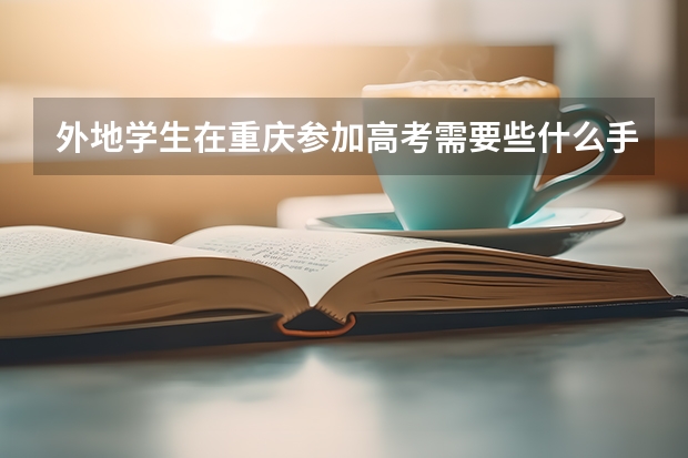 外地学生在重庆参加高考需要些什么手续
