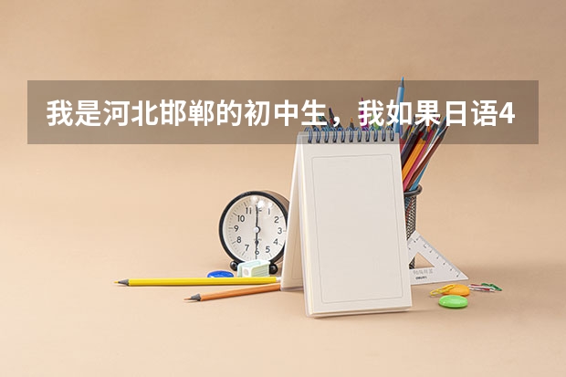 我是河北邯郸的初中生，我如果日语4级通过的话，我的中考能加分吗？高考能加分吗？