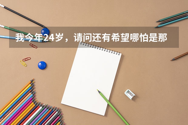 我今年24岁，请问还有希望哪怕是那么1丝丝的希望能当上飞行员吗？ 请好好回答。