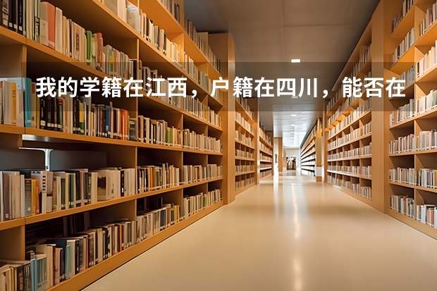 我的学籍在江西，户籍在四川，能否在江西参加高考吗？