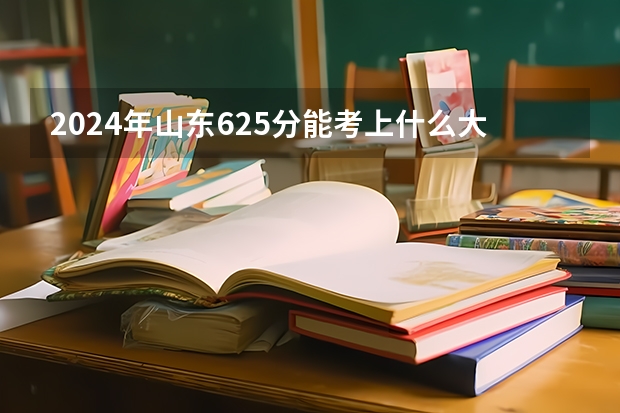2024年山东625分能考上什么大学?