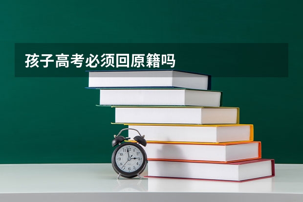 孩子高考必须回原籍吗