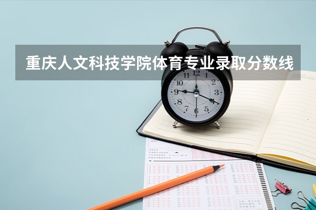 重庆人文科技学院体育专业录取分数线（重庆人文科技学院是公办还是民办？）