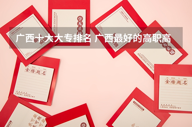 广西十大大专排名 广西最好的高职高专学校排名