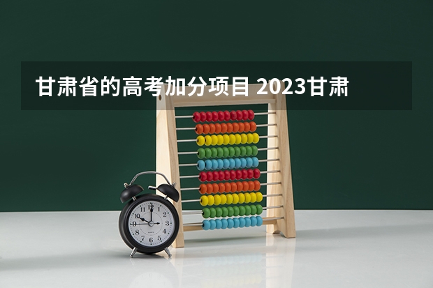 甘肃省的高考加分项目 2023甘肃高考人数趋势