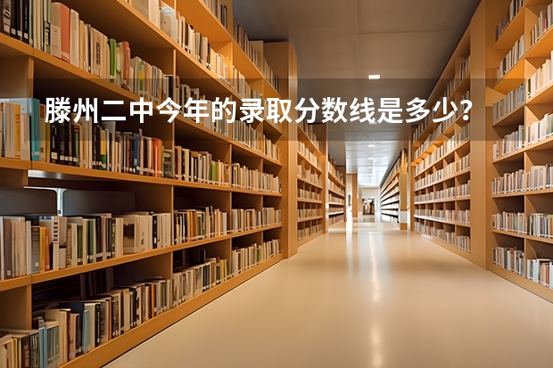 滕州二中今年的录取分数线是多少？