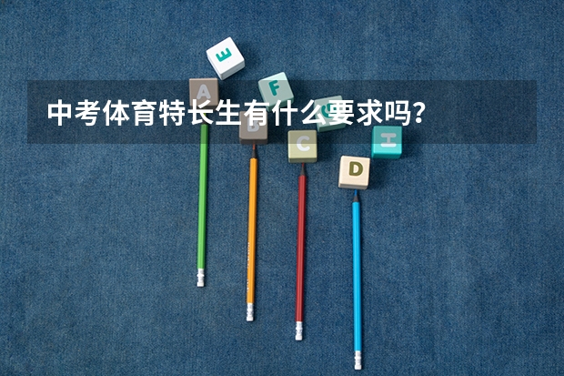 中考体育特长生有什么要求吗？