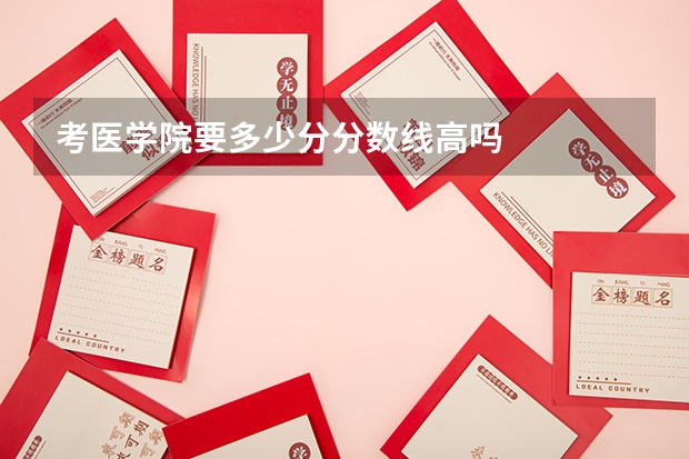 考医学院要多少分分数线高吗