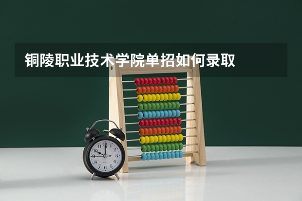 铜陵职业技术学院单招如何录取