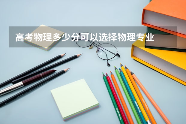 高考物理多少分可以选择物理专业