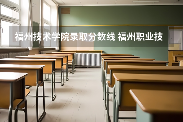 福州技术学院录取分数线 福州职业技术学院录取分数线？