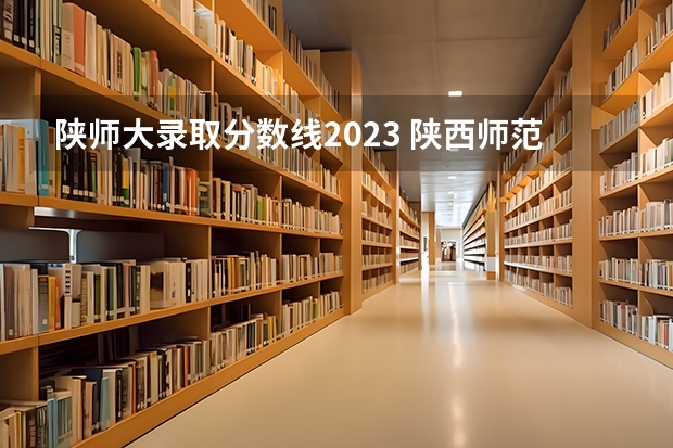陕师大录取分数线2023 陕西师范大学历史学考研分数线